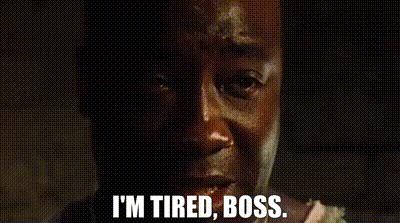 I'm tired boss
